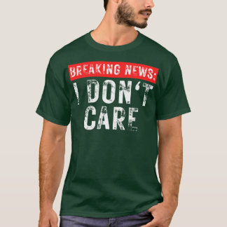 Breaking News I Dont e Funny Sarcastic 3 T-Shirt