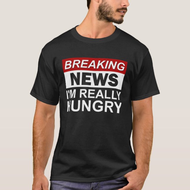 Breaking News I m Really Hungry  Foodie Food T-Shirt (Front)