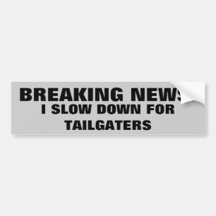 Breaking News: I Slow Down for Tailgaters Bumper Sticker