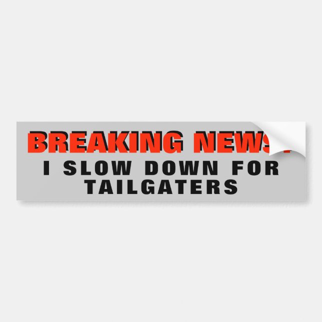 Breaking News: I Slow Down for Tailgaters Bumper Sticker (Front)