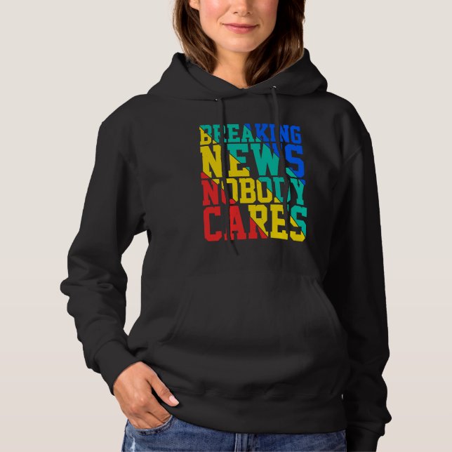 Breaking News Nobody Cares Hoodie (Front)