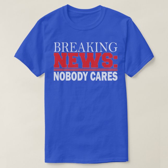 breaking news nobody cares T-Shirt (Design Front)