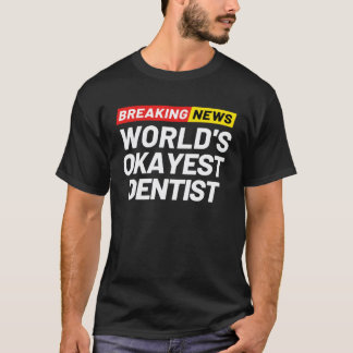 Breaking News World s Okayest Dentist Meaning Dent T-Shirt