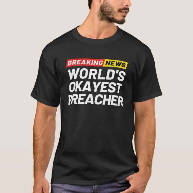 Breaking News World s Okayest Preacher Meaning Pre T-Shirt (Front)