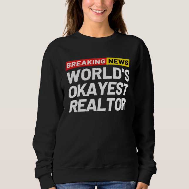 Breaking News World s Okayest Realtor Meaning Real Sweatshirt (Front)