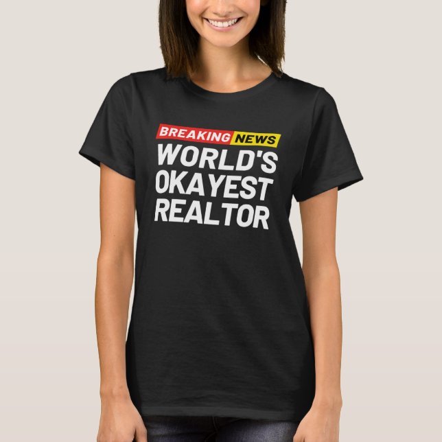 Breaking News World s Okayest Realtor Meaning Real T-Shirt (Front)