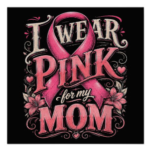 Breast Cancer Awareness I Wear Pink for My Mom Poster