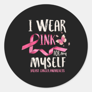Breast Cancer Awareness I Wear Pink For My Myself Classic Round Sticker
