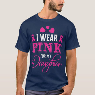 Breast Cancer Awareness s I Wear Pink For My Daugh T-Shirt