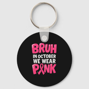 Breast Cancer Bruh In October We Wear Nk Toddler B Key Ring