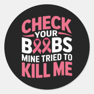 Breast Cancer Check Your Breast Mine Tried To Kill Classic Round Sticker