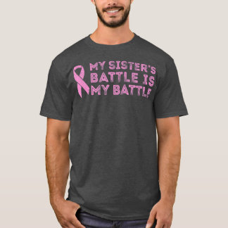 Breast Cancer  My Sister's Battle is My Battle  T-Shirt