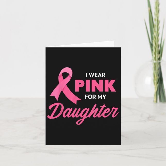 Breast Cancer Support I Wear Pink For My Daughter  Card (Front)