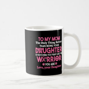 Breast Cancer To My Mum Watching You Fight Like Th Coffee Mug