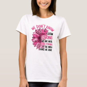 Breast Cancer We Are Until Being Strong T-Shirt