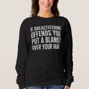 Breast Feeding If Breastfeeding Offends You Mother Sweatshirt
