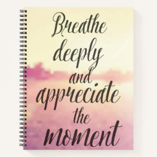 Breathe Deeply And Appreciate The Moment Notebook
