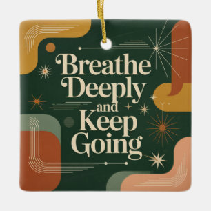 Breathe Deeply And Keep Going Ceramic Ornament