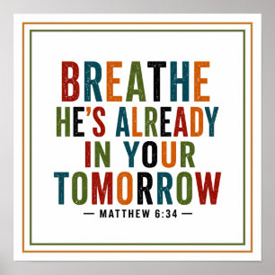 Breathe He's Already in Your Tomorrow Bible Quote Poster