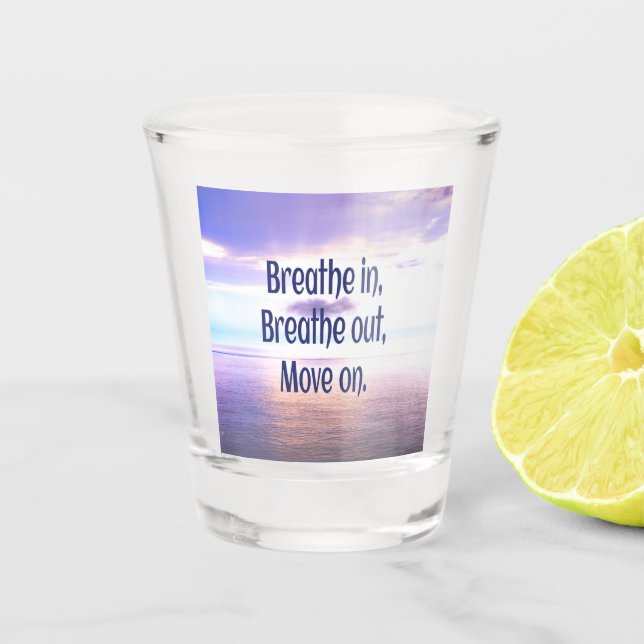 Breathe in, Breathe out, Move on, Motivational Shot Glass (Front)