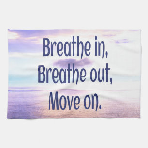 Breathe in, Breathe out, Move on, Motivational Tea Towel