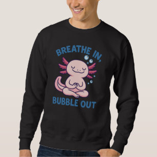 Breathe In Bubble Out Axolotl Yoga Sweatshirt