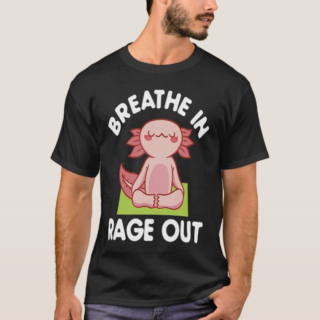 Breathe In Rage Out Axolotl  Meditation Yoga T-Shirt (Front)
