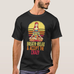 Breathe Relax Accept The Crazy Yoga Meditate Inhal T-Shirt