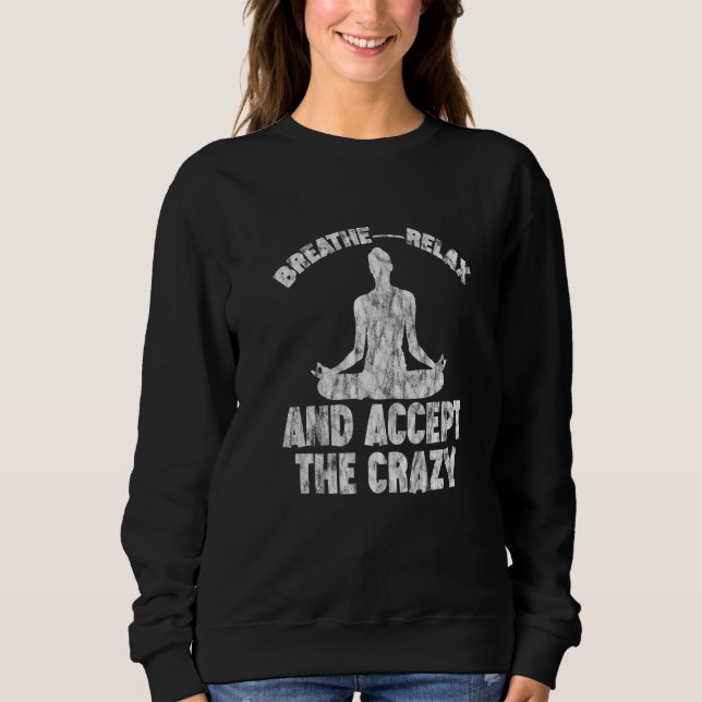 Breathe Relax And Accept The Crazy Sweatshirt (Front)