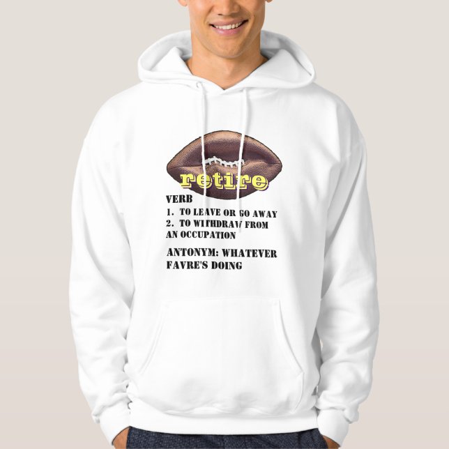 Brett Favre: Meaning of the word RETIRE Hoodie (Front)