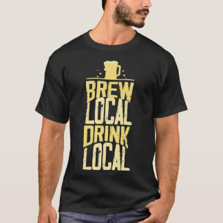 Brew Local Drink Local Homebrewing Beer  T-Shirt