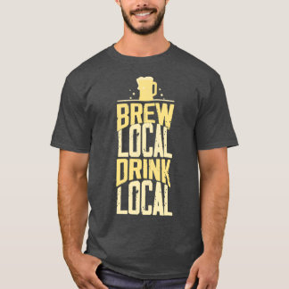 Brew Local Drink Local T T-Shirt