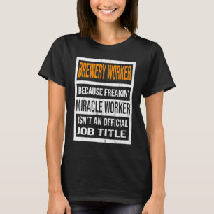 Brewery Worker Because Miracle Worker Funny Men Wo T-Shirt