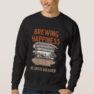 Brewing Happiness My Coffee Bar Haven Coffee Lover Sweatshirt