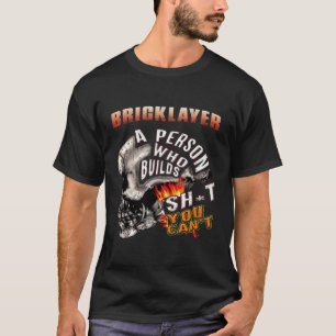 Bricklayer A Person Who Builds Shjt You Can'T T-Shirt