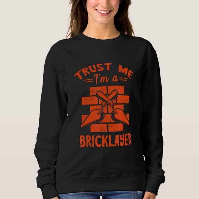 Bricklayer Trust Me Brick Mason Masonry Constructi Sweatshirt (Front)