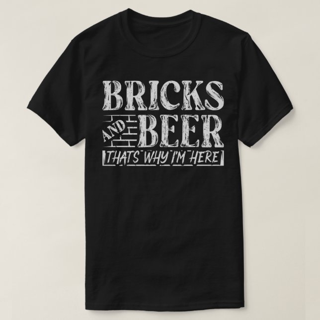 Bricks And Beer Thats Why Im Here Bricklayer Concr T-Shirt (Design Front)