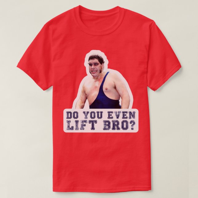 Bride Andre The Giant Do You Even Lift Bro T-Shirt (Design Front)