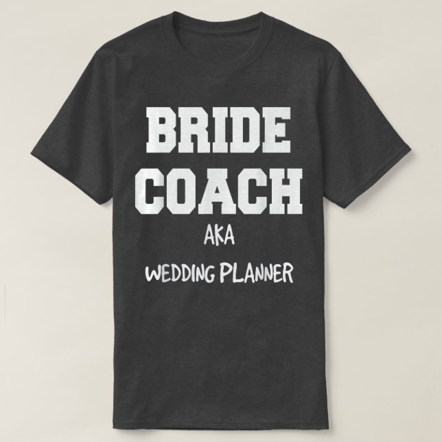 Bride Coach Aka Wedding Planner  T-Shirt (Design Front)