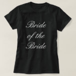 Bride of the Bride T-Shirt<br><div class="desc">Lesbian wedding party t-shirts! Groom of the Groom! Perfect to wear at any wedding get together. Just think - You'll both have the same shirt! Super cute!</div>