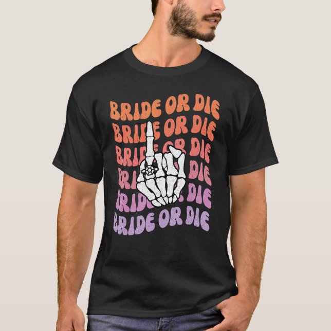 Bride or Die Til Death Do Us Party Bachelorette Th T-Shirt (Front)