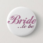 Bride to be 6 cm round badge<br><div class="desc">Great for after the engagment or for the bridal shower and bachelorette party. Make a great gift for any bride to be to let the word know she is going to get married!</div>