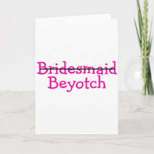 Bridesmaid Beyotch (Pink) Card