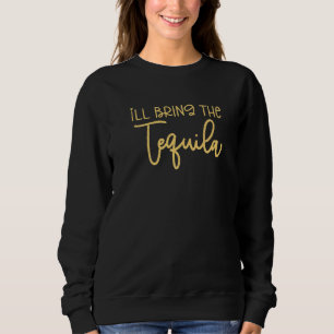 Bridesmaid Bride Bachelorette Party I'll Bring Teq Sweatshirt