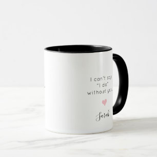 Bridesmaid I can't say I do without You Custom Mug