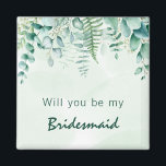 Bridesmaid maid of honour eucalyptus greenery magnet<br><div class="desc">A green,  white watercolored background. Decorated with eucalyptus greenery foliage and woodland fern. With the text: Will you be my Bridesmaid or Maid of honour.</div>