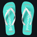 Bridesmaid NAME Turquoise Blue Thongs<br><div class="desc">Bright turquoise background with Bridesmaid written in white text.  Name and Date of Wedding is pretty coral.  Personalise each of your bridesmaids names in arched uppercase letters.  Pretty beach destination flip flops as part of the wedding party favours.  Original designs by TamiraZDesigns.</div>