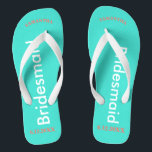 Bridesmaid NAME Turquoise Blue Thongs<br><div class="desc">Bright turquoise background with Bridesmaid written in white text.  Name and Date of Wedding is pretty coral.  Personalise each of your bridesmaids names in arched uppercase letters.  Pretty beach destination flip flops as part of the wedding party favours.  Original designs by TamiraZDesigns.</div>