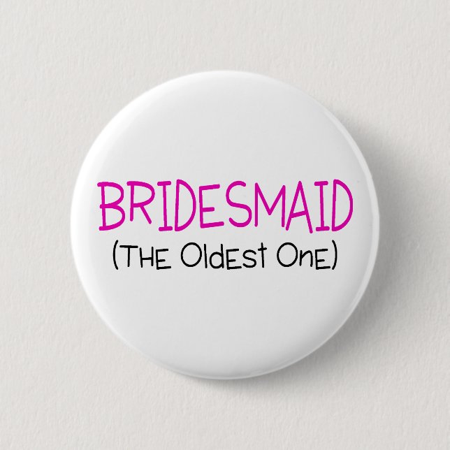 Bridesmaid The Oldest One 6 Cm Round Badge (Front)