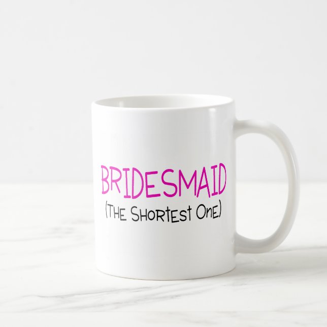 Bridesmaid The Shortest One Coffee Mug (Right)